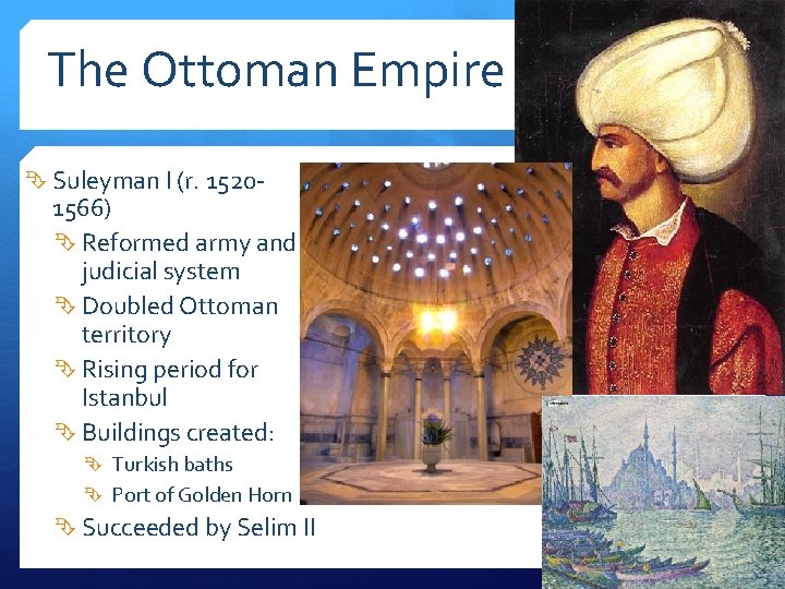 The Ottoman Empire Suleyman I (r. 1520 - 1566) Reformed army and judicial system