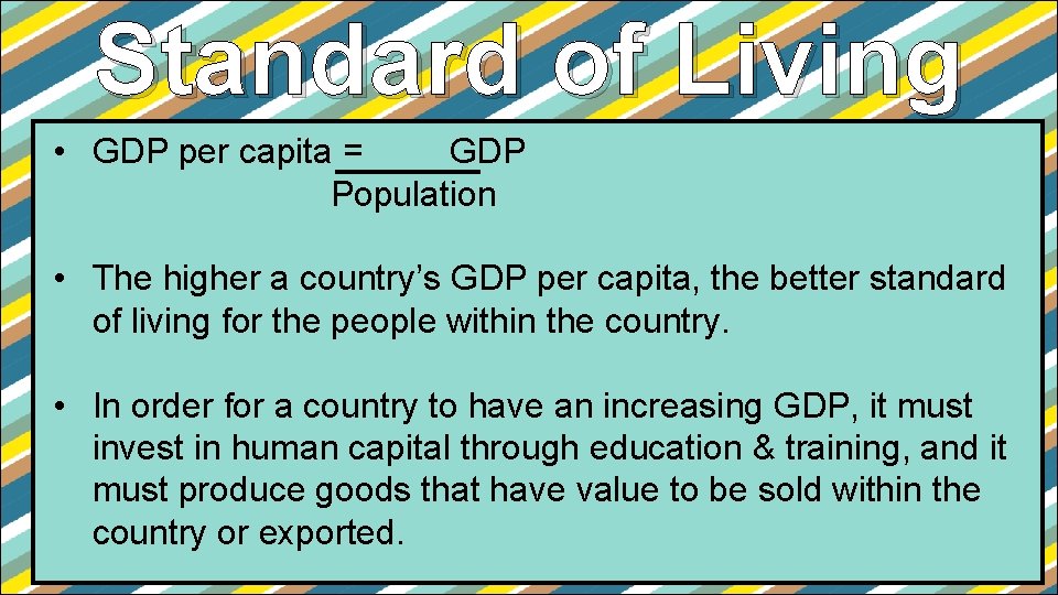 Standard of Living • GDP per capita = GDP Population • The higher a