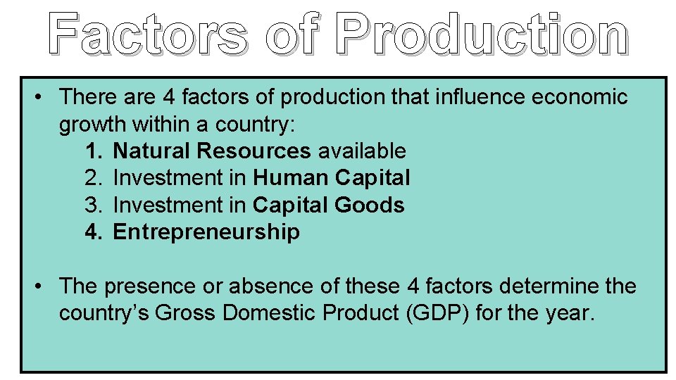 Factors of Production • There are 4 factors of production that influence economic growth