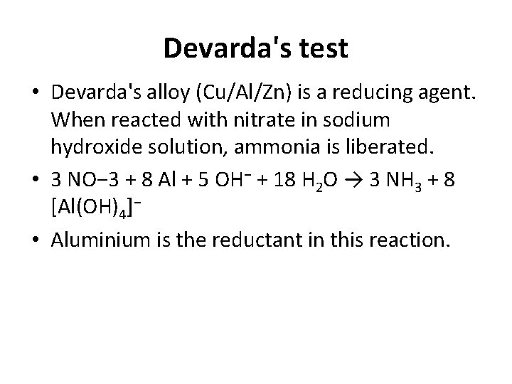 Devarda's test • Devarda's alloy (Cu/Al/Zn) is a reducing agent. When reacted with nitrate