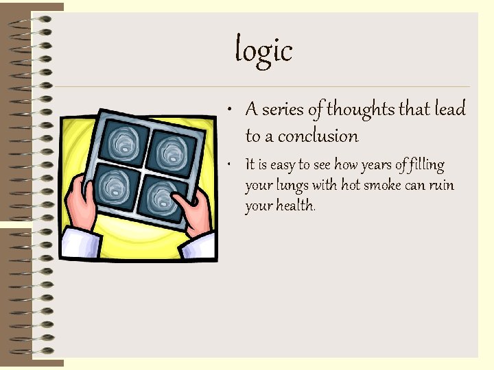 logic • A series of thoughts that lead to a conclusion • It is