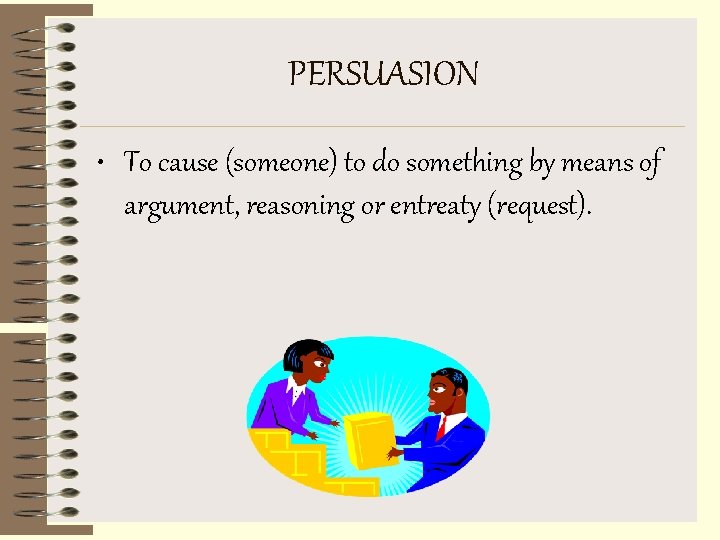 PERSUASION • To cause (someone) to do something by means of argument, reasoning or