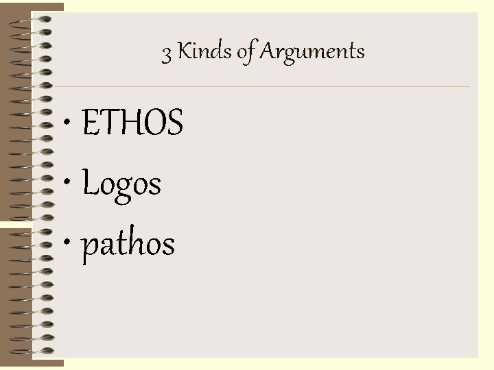 3 Kinds of Arguments • ETHOS • Logos • pathos 