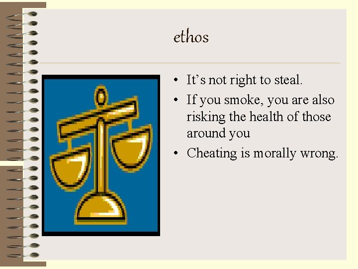 ethos • It’s not right to steal. • If you smoke, you are also