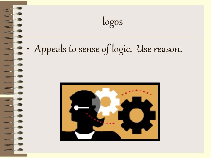logos • Appeals to sense of logic. Use reason. 