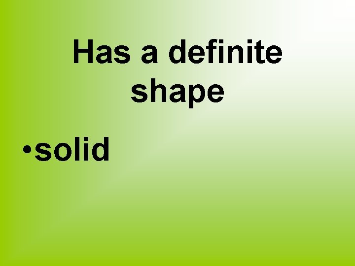 Has a definite shape • solid 