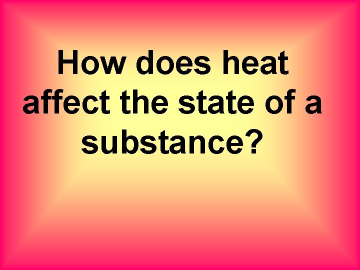 How does heat affect the state of a substance? 