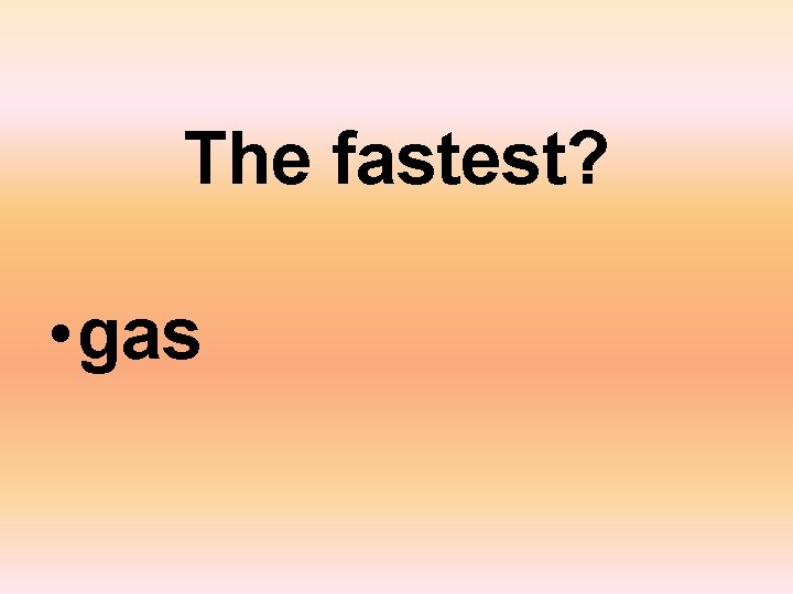 The fastest? • gas 