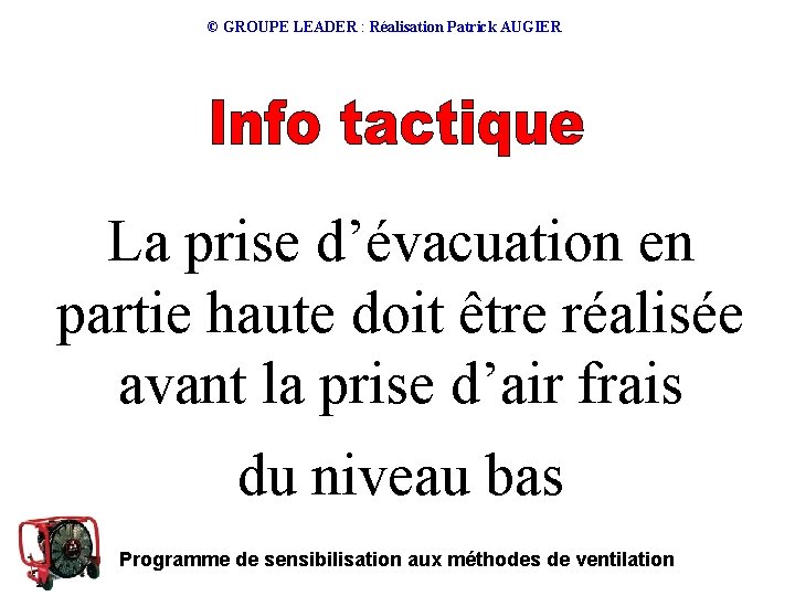 © GROUPE LEADER : Réalisation Patrick AUGIER La prise d’évacuation en partie haute doit