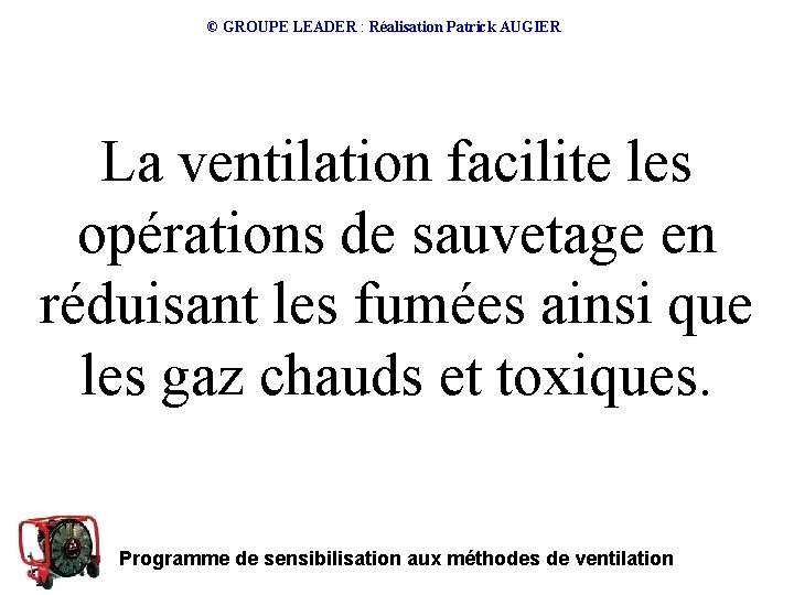 © GROUPE LEADER : Réalisation Patrick AUGIER La ventilation facilite les opérations de sauvetage