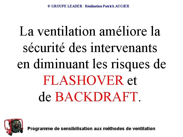 © GROUPE LEADER : Réalisation Patrick AUGIER La ventilation améliore la sécurité des intervenants