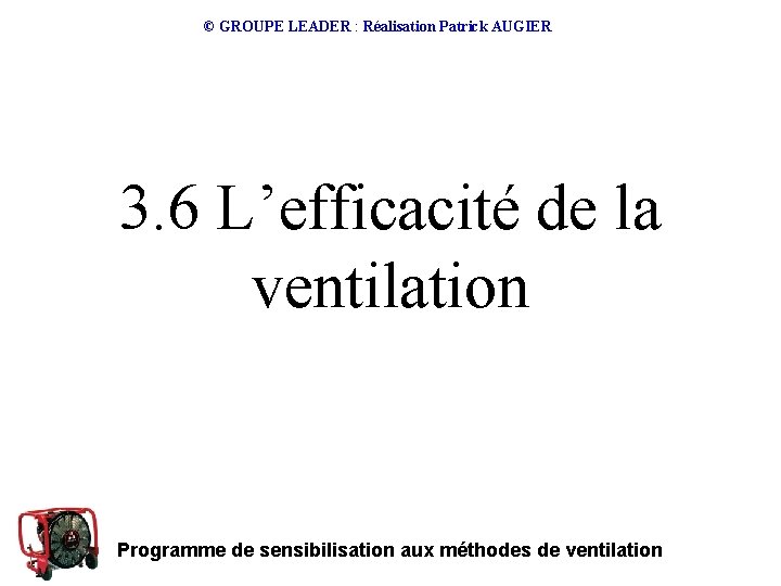 © GROUPE LEADER : Réalisation Patrick AUGIER 3. 6 L’efficacité de la ventilation Programme