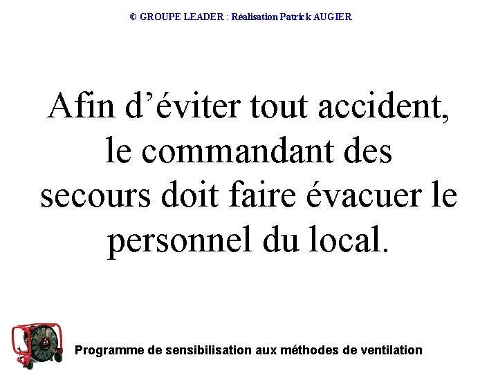 © GROUPE LEADER : Réalisation Patrick AUGIER Afin d’éviter tout accident, le commandant des