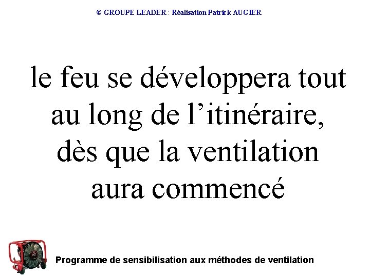 © GROUPE LEADER : Réalisation Patrick AUGIER le feu se développera tout au long