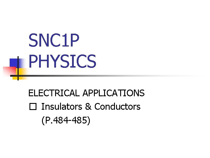 SNC 1 P PHYSICS ELECTRICAL APPLICATIONS � Insulators & Conductors (P. 484 -485) 