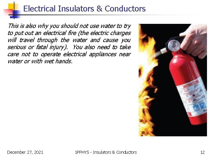 Electrical Insulators & Conductors This is also why you should not use water to