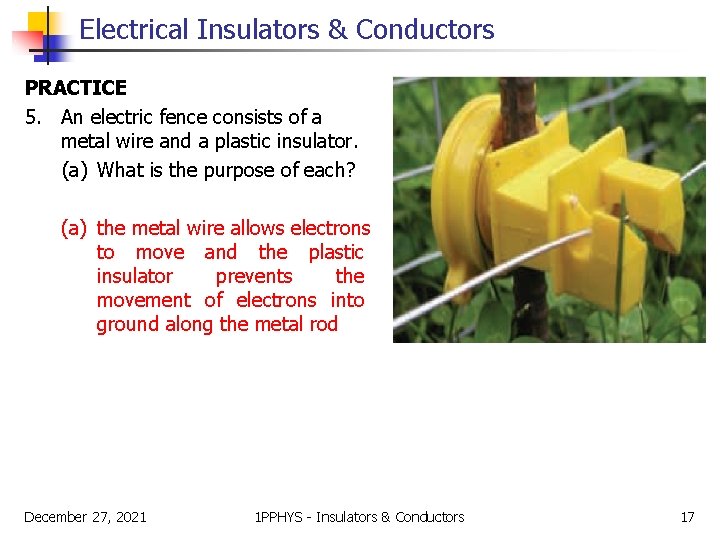 Electrical Insulators & Conductors PRACTICE 5. An electric fence consists of a metal wire