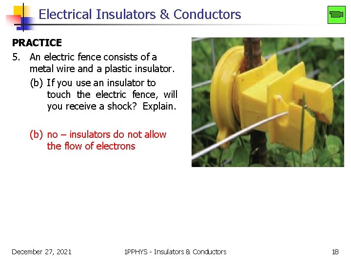 Electrical Insulators & Conductors PRACTICE 5. An electric fence consists of a metal wire