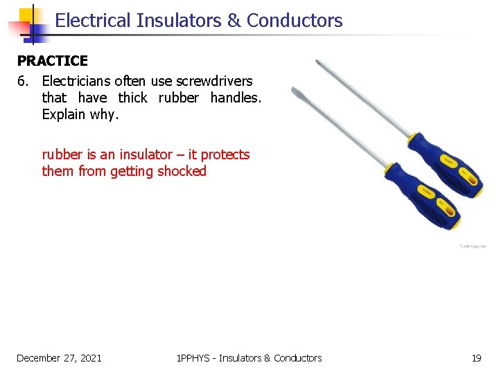 Electrical Insulators & Conductors PRACTICE 6. Electricians often use screwdrivers that have thick rubber