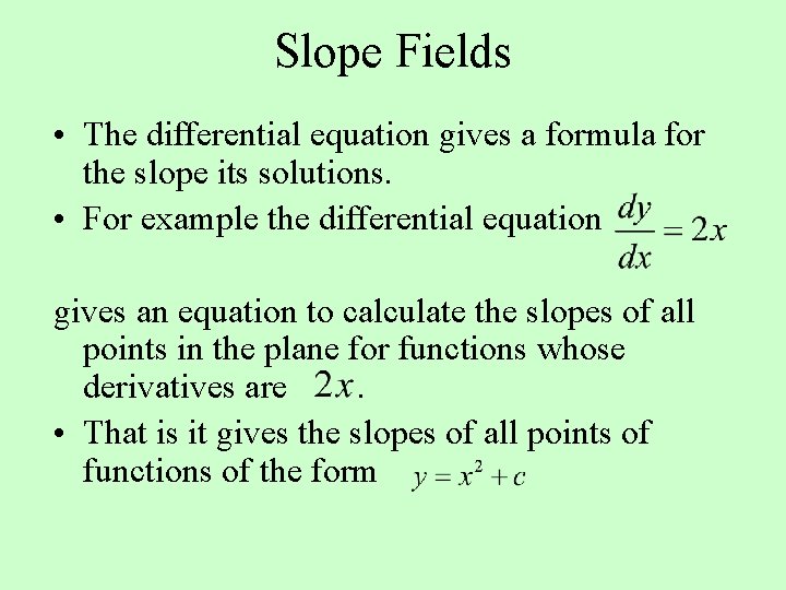 Slope Fields • The differential equation gives a formula for the slope its solutions.