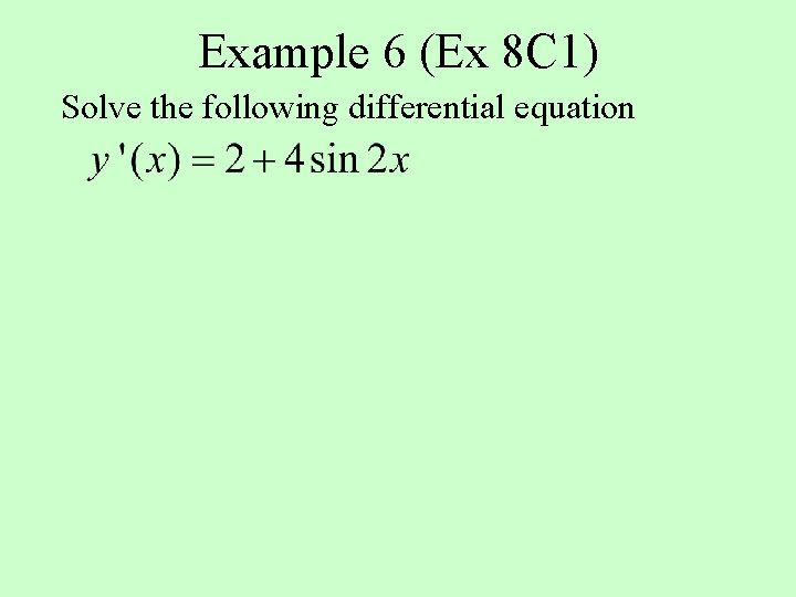 Example 6 (Ex 8 C 1) Solve the following differential equation 