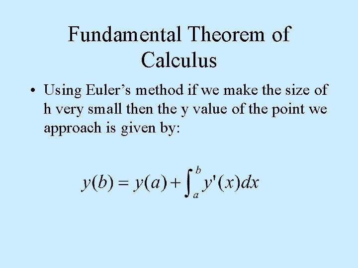 Fundamental Theorem of Calculus • Using Euler’s method if we make the size of