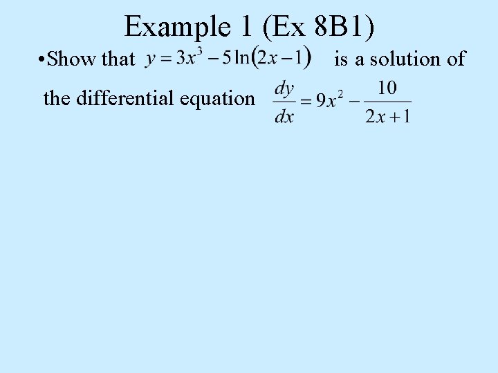 Example 1 (Ex 8 B 1) • Show that the differential equation is a