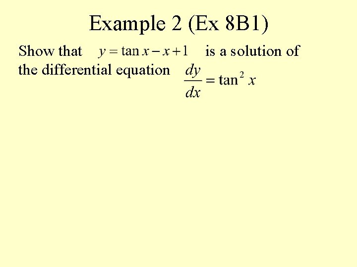 Example 2 (Ex 8 B 1) Show that the differential equation is a solution