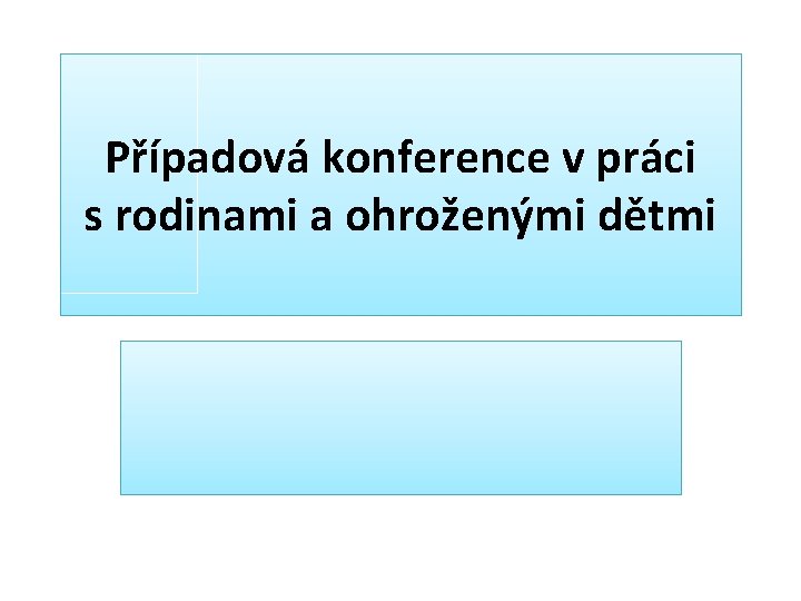 Případová konference v práci s rodinami a ohroženými dětmi 