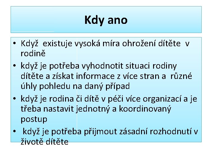 Kdy ano • Když existuje vysoká míra ohrožení dítěte v rodině • když je