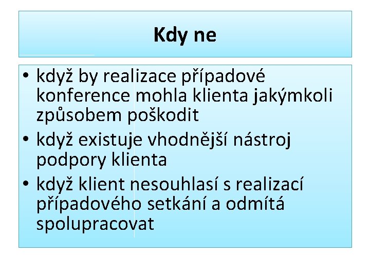 Kdy ne • když by realizace případové konference mohla klienta jakýmkoli způsobem poškodit •