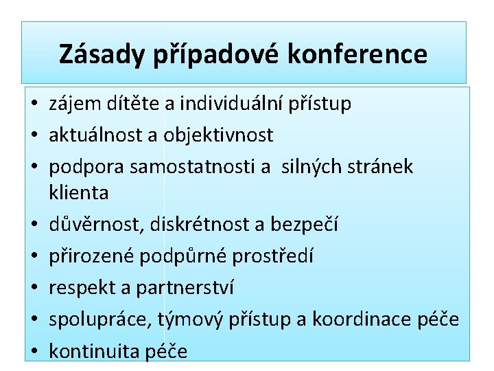 Zásady případové konference • zájem dítěte a individuální přístup • aktuálnost a objektivnost •