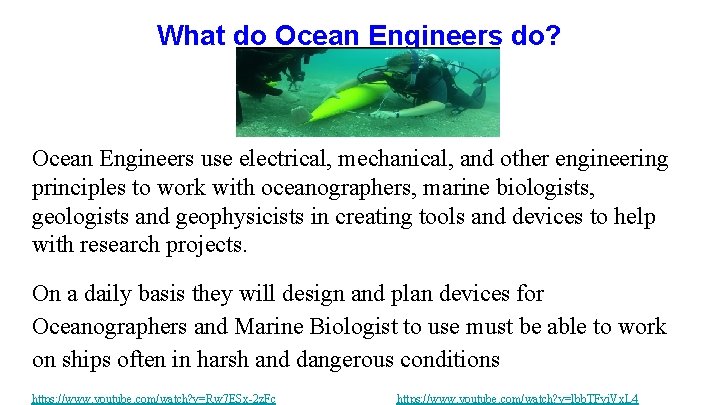 What do Ocean Engineers do? Ocean Engineers use electrical, mechanical, and other engineering principles
