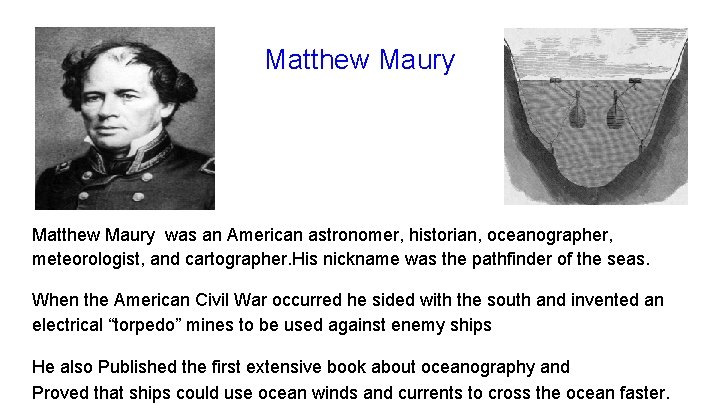 Matthew Maury was an American astronomer, historian, oceanographer, meteorologist, and cartographer. His nickname was