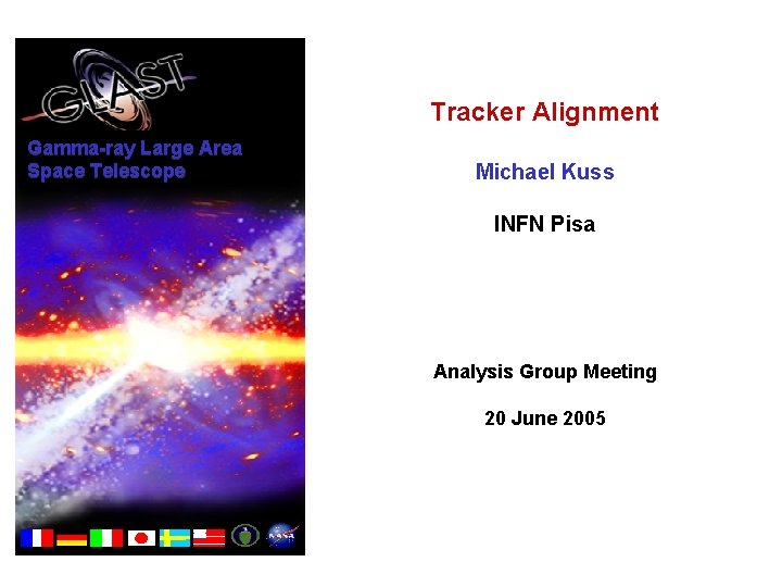 Tracker Alignment Gamma-ray Large Area Space Telescope Michael Kuss INFN Pisa Analysis Group Meeting
