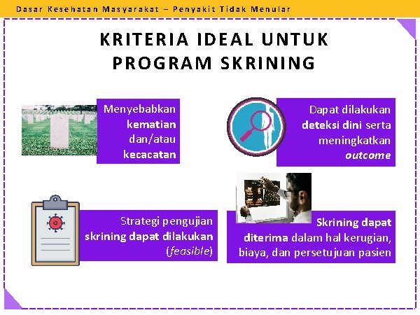 Dasar Kesehatan Masyarakat – Penyakit Tidak Menular KRITERIA IDEAL UNTUK PROGRAM SKRINING Menyebabkan kematian