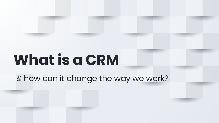 What is a CRM & how can it change the way we work? 