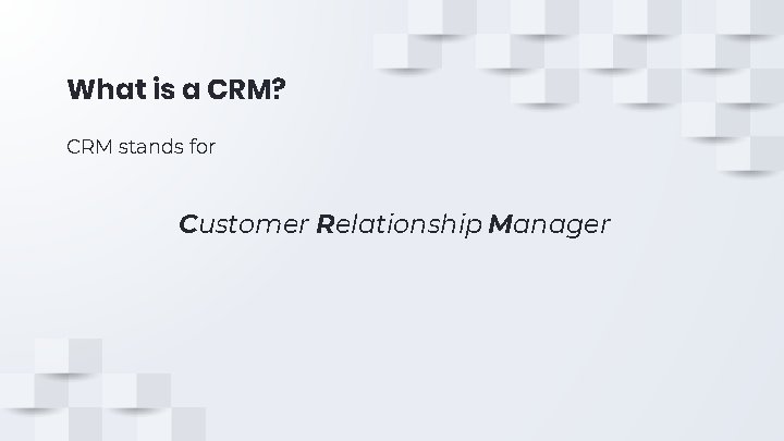 What is a CRM? CRM stands for Customer Relationship Manager 