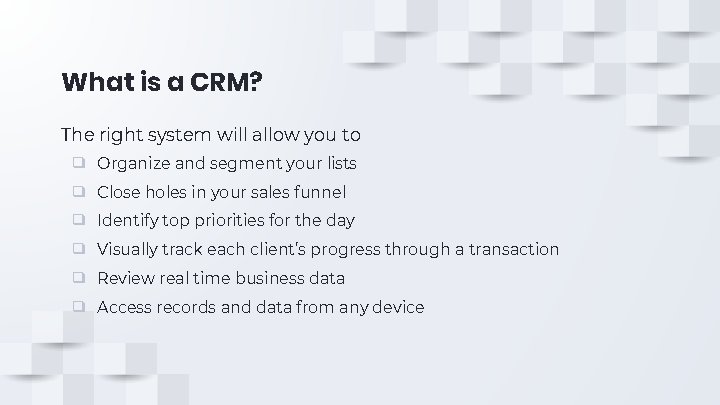 What is a CRM? The right system will allow you to ❑ Organize and