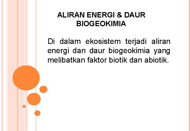 ALIRAN ENERGI & DAUR BIOGEOKIMIA Di dalam ekosistem terjadi aliran energi dan daur biogeokimia