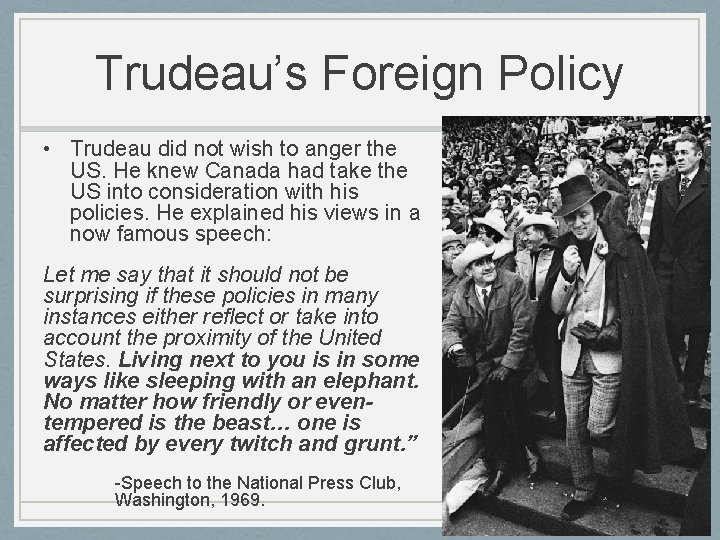 Trudeau’s Foreign Policy • Trudeau did not wish to anger the US. He knew