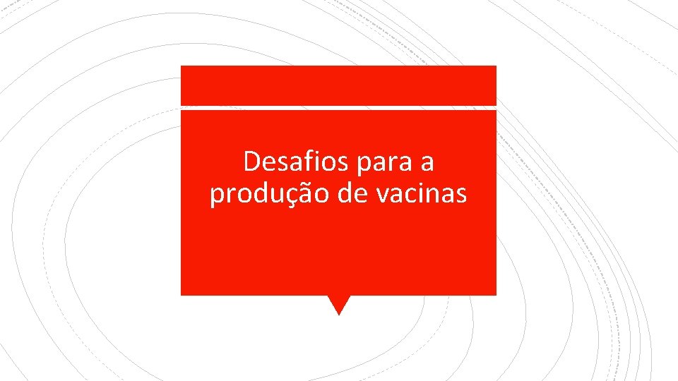 Desafios para a produção de vacinas 