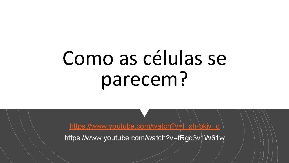 Como as células se parecem? https: //www. youtube. com/watch? v=I_xh-bkiv_c https: //www. youtube. com/watch?