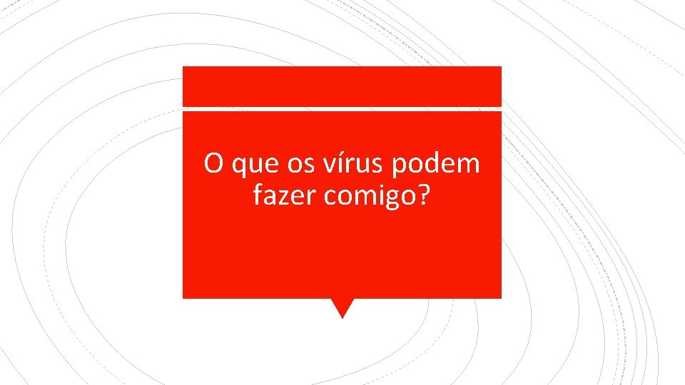 O que os vírus podem fazer comigo? 