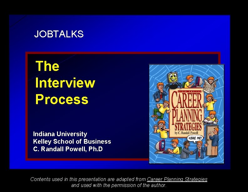 JOBTALKS The Interview Process Indiana University Kelley School of Business C. Randall Powell, Ph.