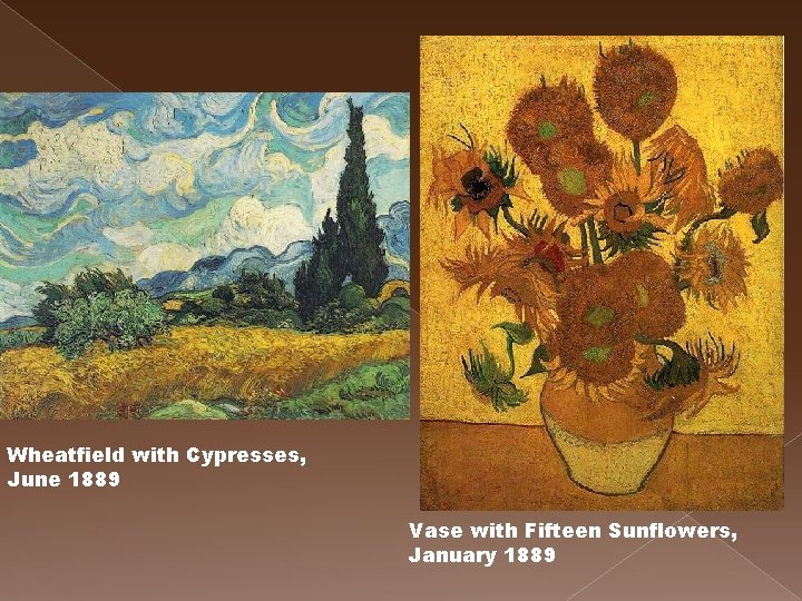 Wheatfield with Cypresses, June 1889 Vase with Fifteen Sunflowers, January 1889 