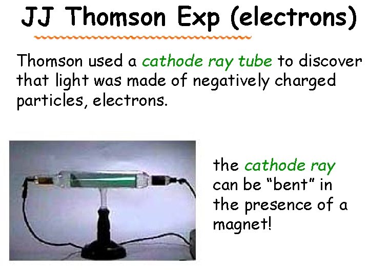 JJ Thomson Exp (electrons) Thomson used a cathode ray tube to discover that light