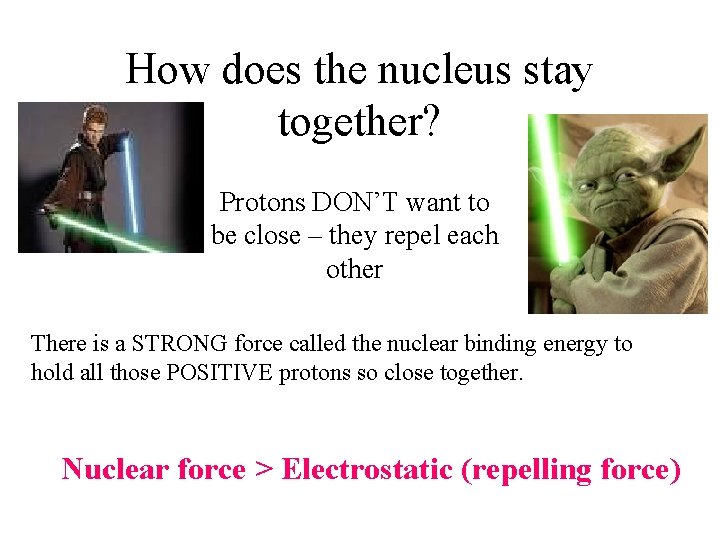 How does the nucleus stay together? Protons DON’T want to be close – they
