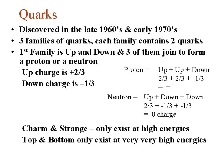 Quarks • Discovered in the late 1960’s & early 1970’s • 3 families of