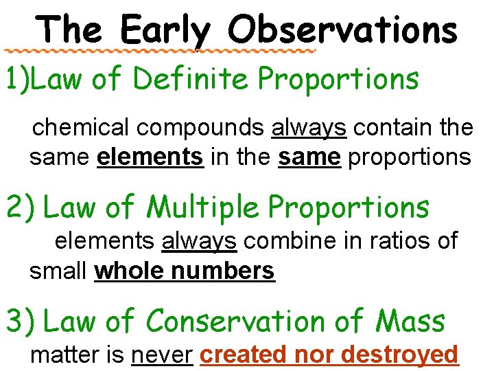 The Early Observations 1)Law of Definite Proportions chemical compounds always contain the same elements